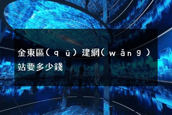 金東區(qū)建網(wǎng)站要多少錢