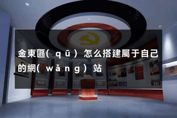金東區(qū)怎么搭建屬于自己的網(wǎng)站