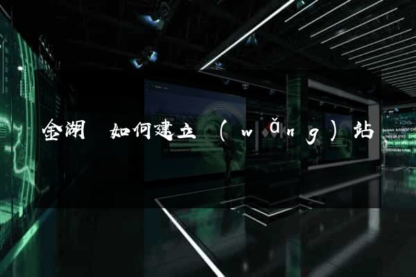 金湖縣如何建立網(wǎng)站