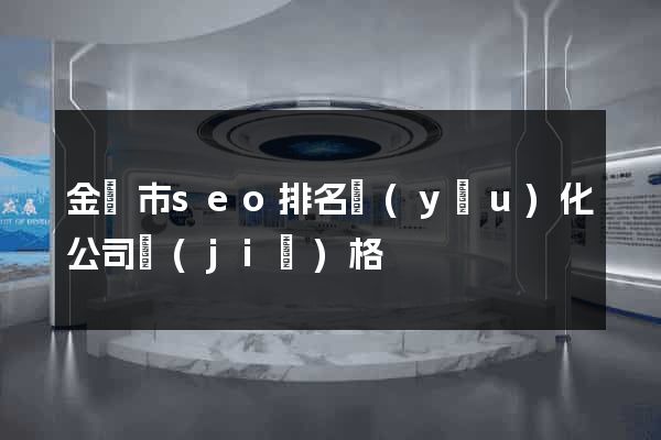 金華市seo排名優(yōu)化公司價(jià)格