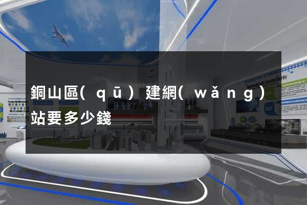 銅山區(qū)建網(wǎng)站要多少錢