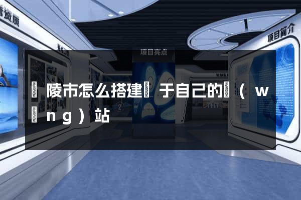 銅陵市怎么搭建屬于自己的網(wǎng)站