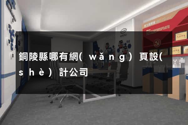 銅陵縣哪有網(wǎng)頁設(shè)計公司