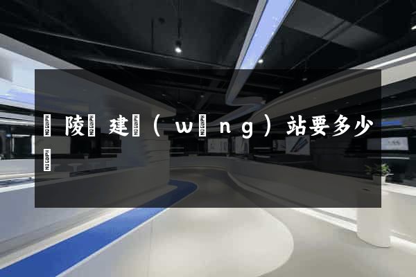 銅陵縣建網(wǎng)站要多少錢