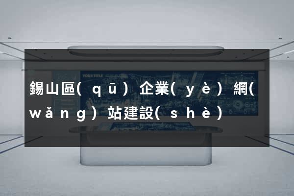 錫山區(qū)企業(yè)網(wǎng)站建設(shè)