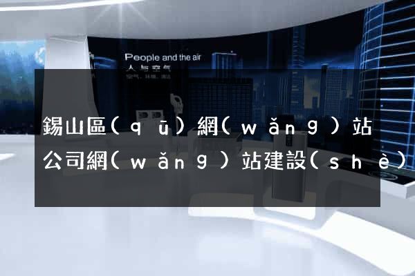 錫山區(qū)網(wǎng)站公司網(wǎng)站建設(shè)