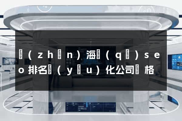 鎮(zhèn)海區(qū)seo排名優(yōu)化公司價格