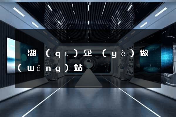 鏡湖區(qū)企業(yè)做網(wǎng)站