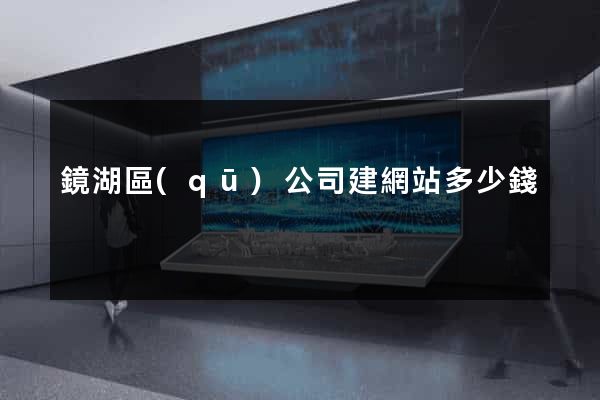 鏡湖區(qū)公司建網站多少錢