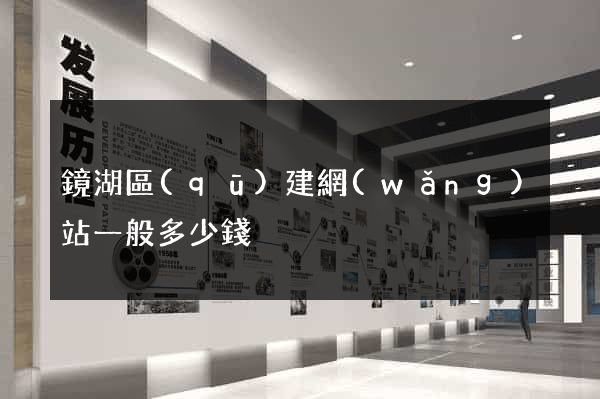 鏡湖區(qū)建網(wǎng)站一般多少錢