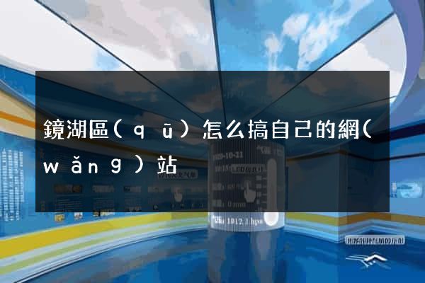 鏡湖區(qū)怎么搞自己的網(wǎng)站