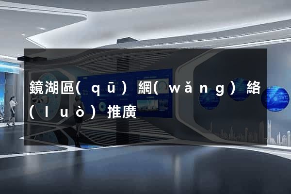 鏡湖區(qū)網(wǎng)絡(luò)推廣