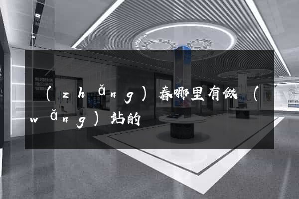 長(zhǎng)春哪里有做網(wǎng)站的