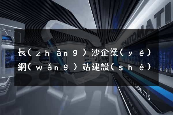 長(zhǎng)沙企業(yè)網(wǎng)站建設(shè)