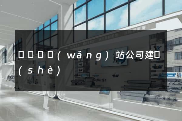 長興縣網(wǎng)站公司建設(shè)