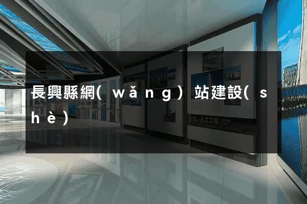 長興縣網(wǎng)站建設(shè)