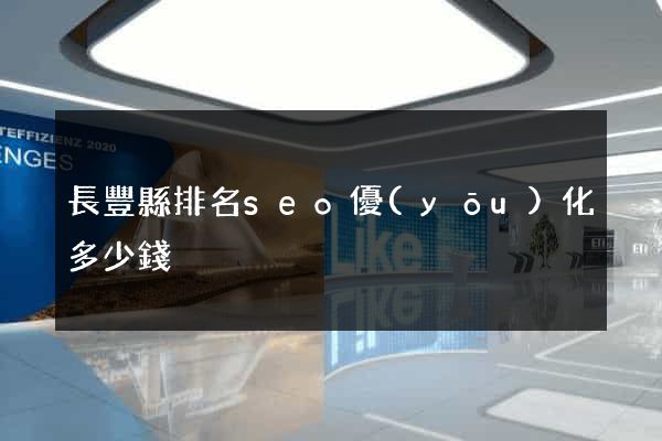 長豐縣排名seo優(yōu)化多少錢