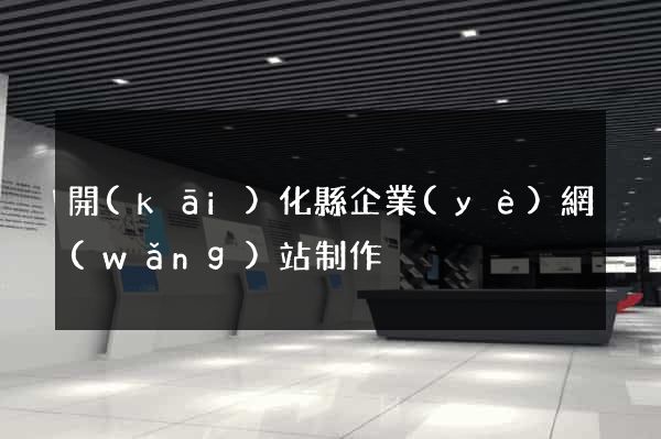 開(kāi)化縣企業(yè)網(wǎng)站制作