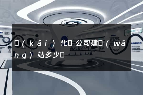 開(kāi)化縣公司建網(wǎng)站多少錢