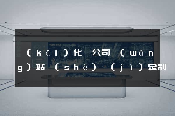 開(kāi)化縣公司網(wǎng)站設(shè)計(jì)定制