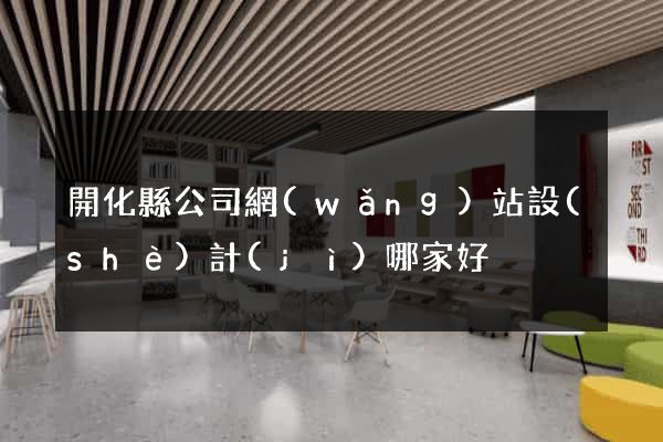 開化縣公司網(wǎng)站設(shè)計(jì)哪家好