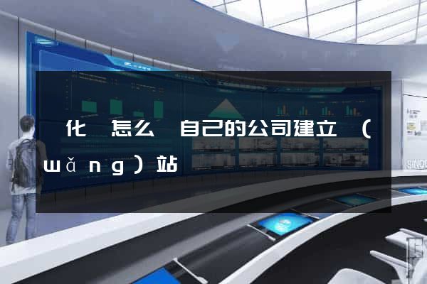 開化縣怎么給自己的公司建立網(wǎng)站