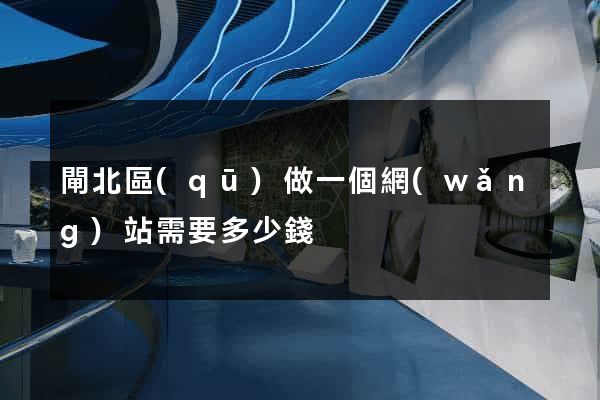 閘北區(qū)做一個網(wǎng)站需要多少錢
