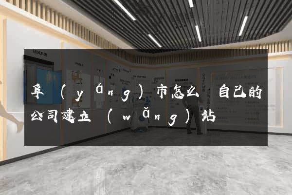 阜陽(yáng)市怎么給自己的公司建立網(wǎng)站