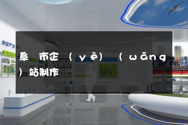 阜陽市企業(yè)網(wǎng)站制作