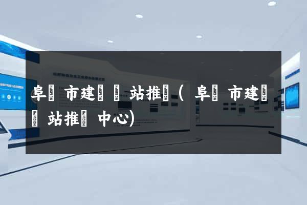 阜陽市建設網站推廣(阜陽市建設網站推廣中心)