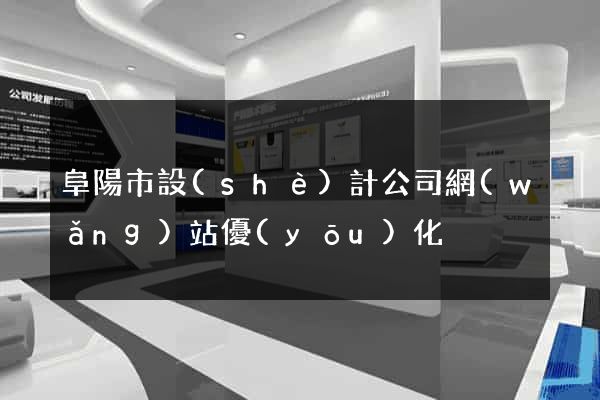 阜陽市設(shè)計公司網(wǎng)站優(yōu)化
