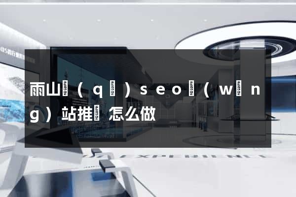 雨山區(qū)seo網(wǎng)站推廣怎么做
