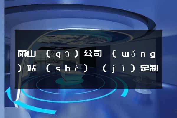 雨山區(qū)公司網(wǎng)站設(shè)計(jì)定制