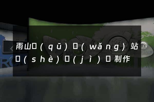 雨山區(qū)網(wǎng)站設(shè)計(jì)與制作
