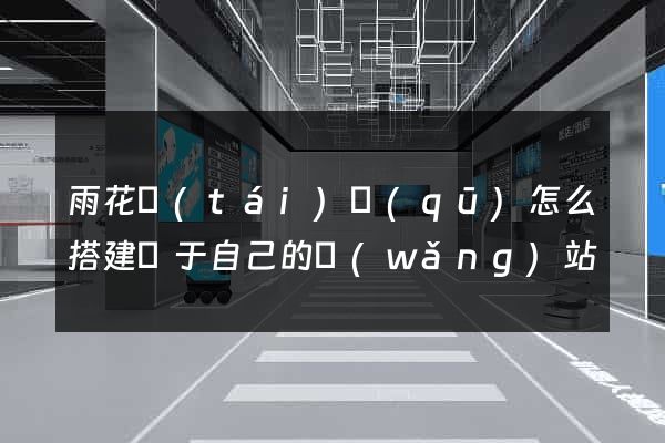 雨花臺(tái)區(qū)怎么搭建屬于自己的網(wǎng)站