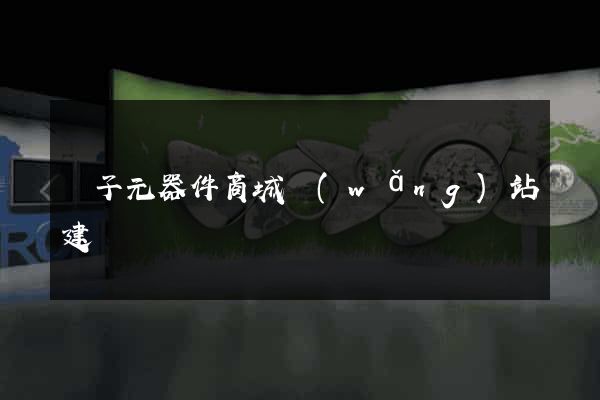 電子元器件商城網(wǎng)站建設