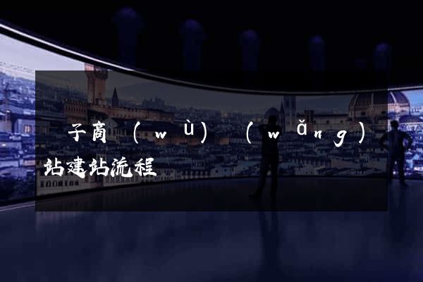 電子商務(wù)網(wǎng)站建站流程