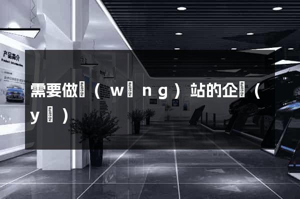 需要做網(wǎng)站的企業(yè)