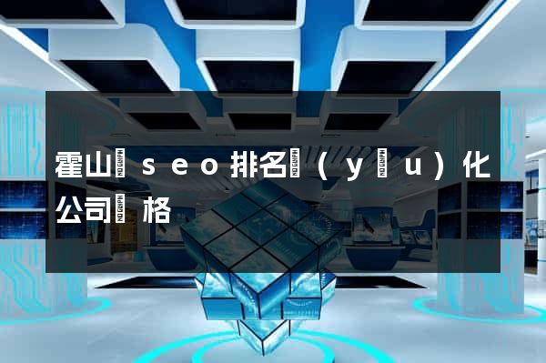 霍山縣seo排名優(yōu)化公司價格