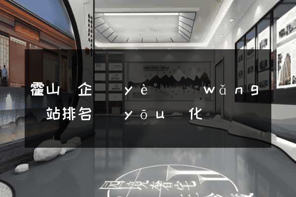 霍山縣企業(yè)網(wǎng)站排名優(yōu)化