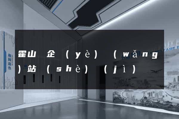 霍山縣企業(yè)網(wǎng)站設(shè)計(jì)