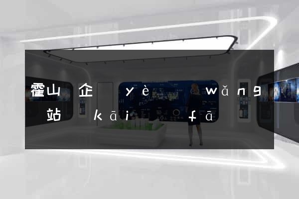 霍山縣企業(yè)網(wǎng)站開(kāi)發(fā)