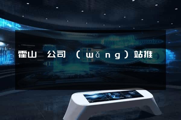霍山縣公司網(wǎng)站推廣