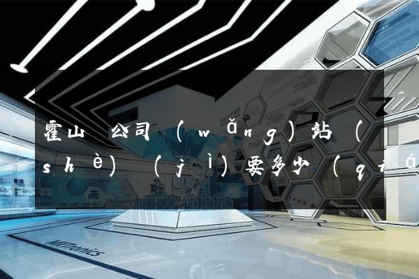 霍山縣公司網(wǎng)站設(shè)計(jì)要多少錢(qián)