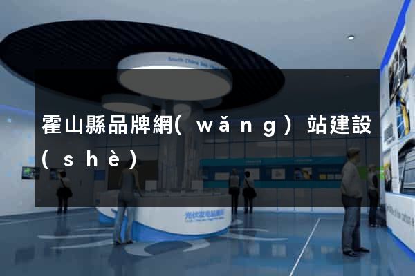 霍山縣品牌網(wǎng)站建設(shè)