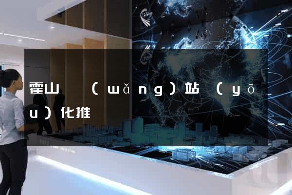 霍山縣網(wǎng)站優(yōu)化推廣