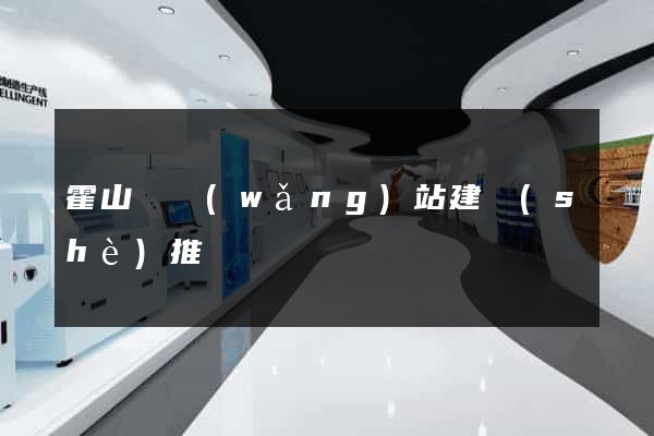霍山縣網(wǎng)站建設(shè)推廣