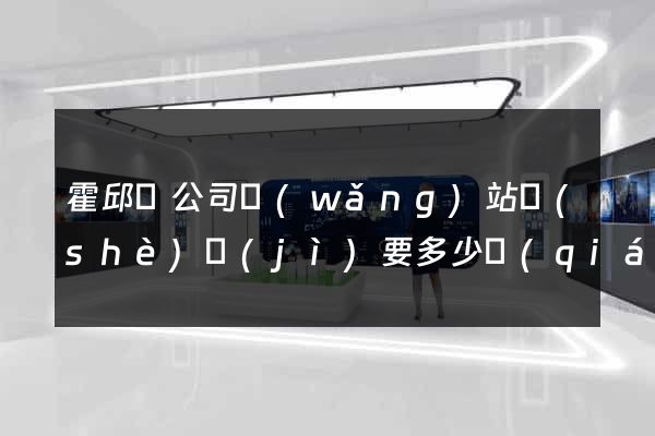 霍邱縣公司網(wǎng)站設(shè)計(jì)要多少錢(qián)