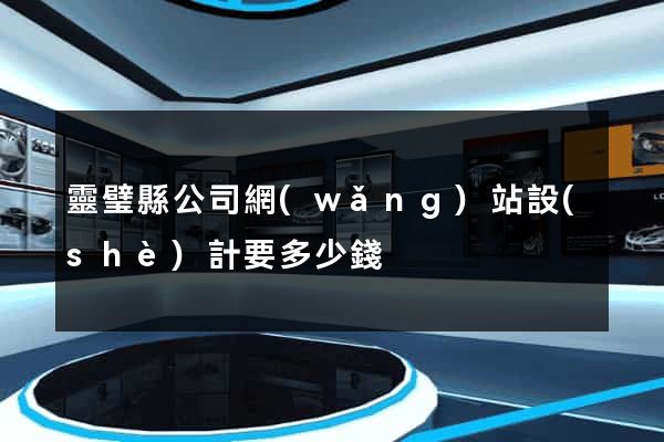 靈璧縣公司網(wǎng)站設(shè)計要多少錢