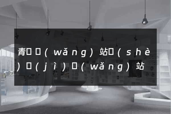青島網(wǎng)站設(shè)計(jì)網(wǎng)站